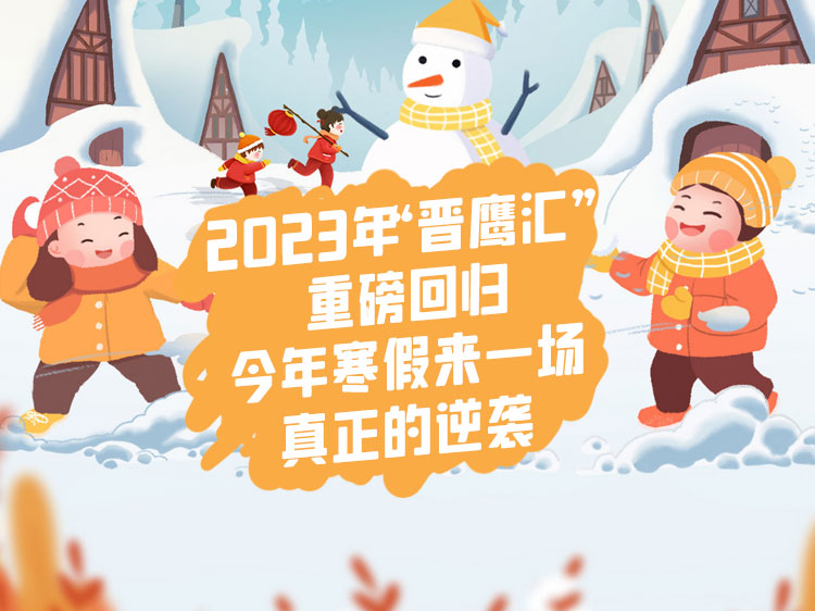 2023年 “晋鹰汇” 重磅回归，今年寒假来一场真正的逆袭